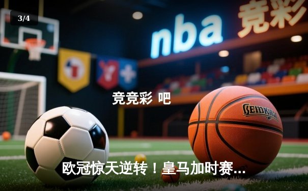 欧冠惊天逆转！皇马加时赛3-2绝杀拜仁，维尼修斯传射本泽马戴帽 - 3