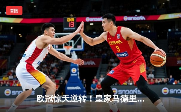 欧冠惊天逆转！皇家马德里3-1力克拜仁慕尼黑，维尼修斯双响锁定决赛席位