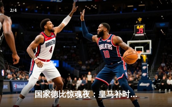 国家德比惊魂夜：皇马补时双响3-2逆转巴萨，贝林厄姆绝杀点燃伯纳乌 - 2