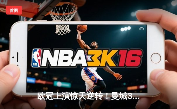 欧冠上演惊天逆转！曼城3-2险胜拜仁，哈兰德双响锁定半决赛席位