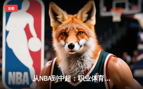 从NBA到中超：职业体育的商业化迷思与竞技本质回归
