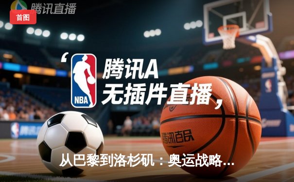 从巴黎到洛杉矶：奥运战略转型背后的科技博弈与人文回归