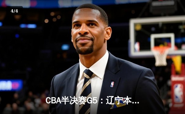 CBA半决赛G5：辽宁本钢加时逆转广东宏远 张镇麟34分创生涯新高 - 4