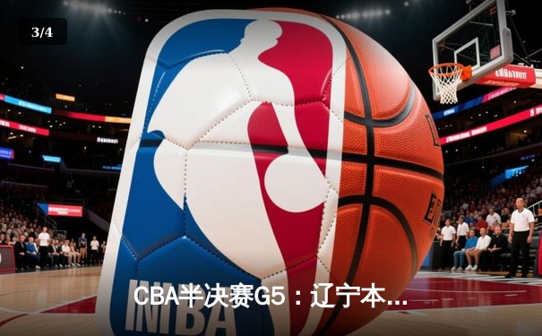 CBA半决赛G5：辽宁本钢加时逆转广东宏远 张镇麟34分创生涯新高 - 3