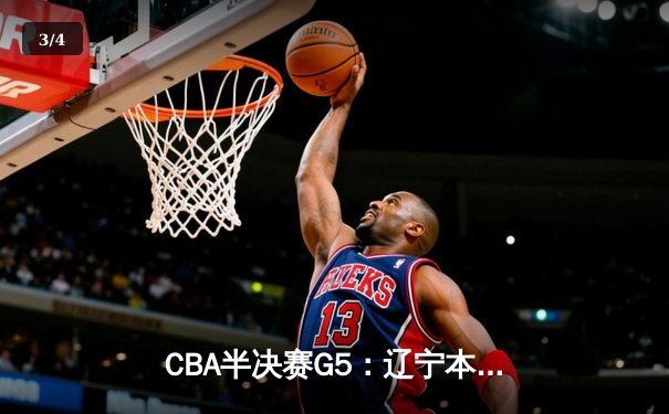CBA半决赛G5：辽宁本钢加时逆转广东宏远 张镇麟34分创生涯新高 - 3
