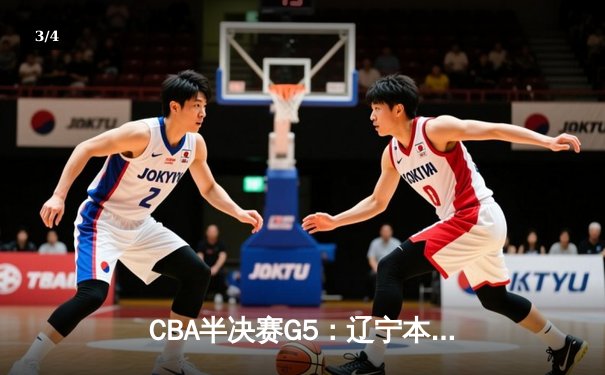 CBA半决赛G5：辽宁本钢加时逆转广东宏远 赵继伟33分率队挺进总决赛 - 3