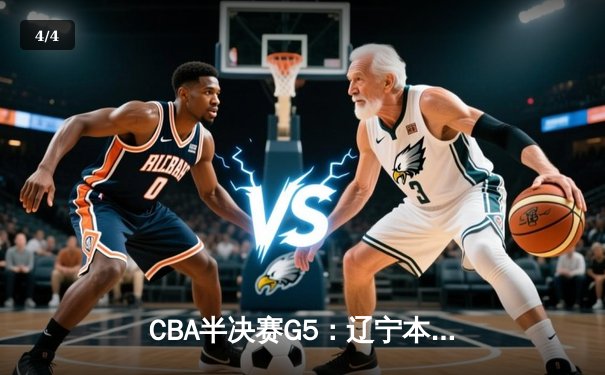 CBA半决赛G5：辽宁本钢加时逆转广东宏远 赵继伟33分率队挺进总决赛 - 4